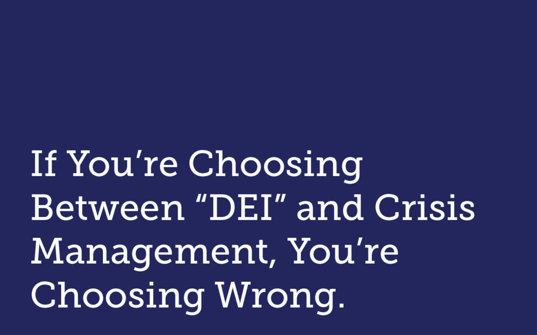 If You’re Choosing Between “DEI” and Crisis Management, You’re Choosing Wrong.