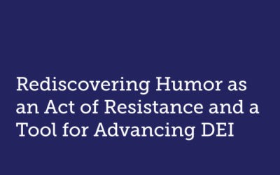 Rediscovering Humor as an Act of Resistance and a Tool for Advancing DEI