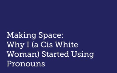 Making Space:  Why I (a Cis White Woman) Started Using Pronouns