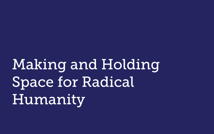 Making and holding space for Radical Humanity